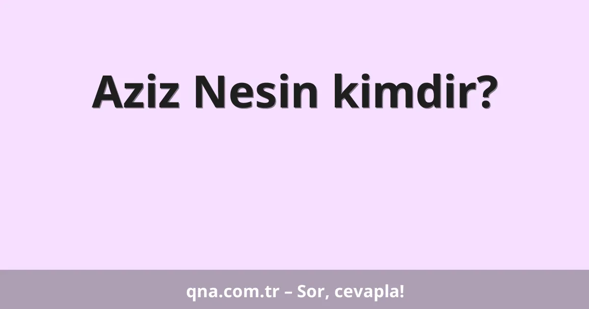 Aziz Nesin kimdir?