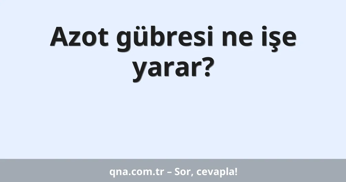 Azot gübresi ne işe yarar?