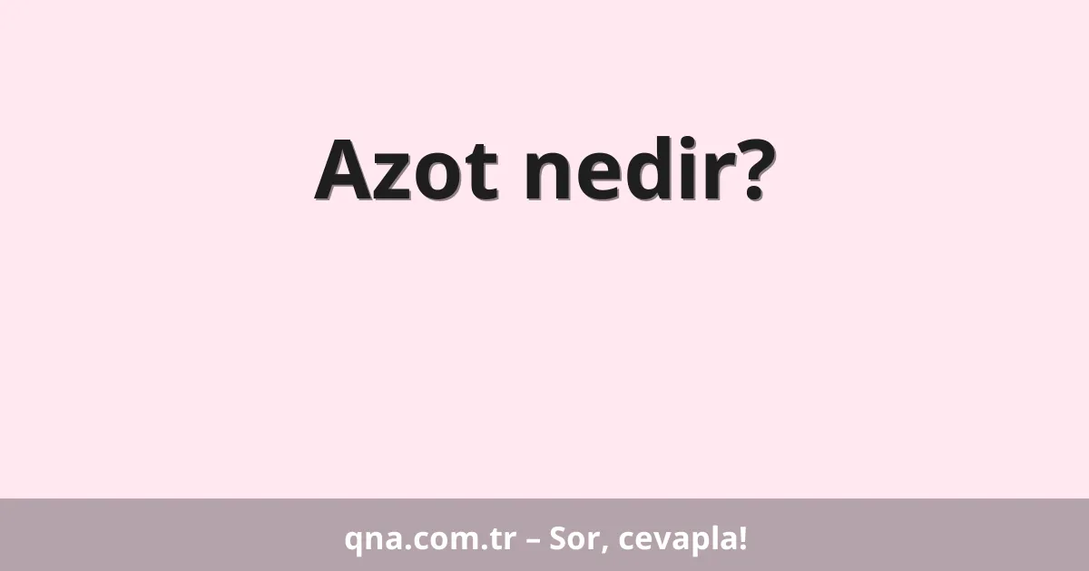 Azot nedir?
