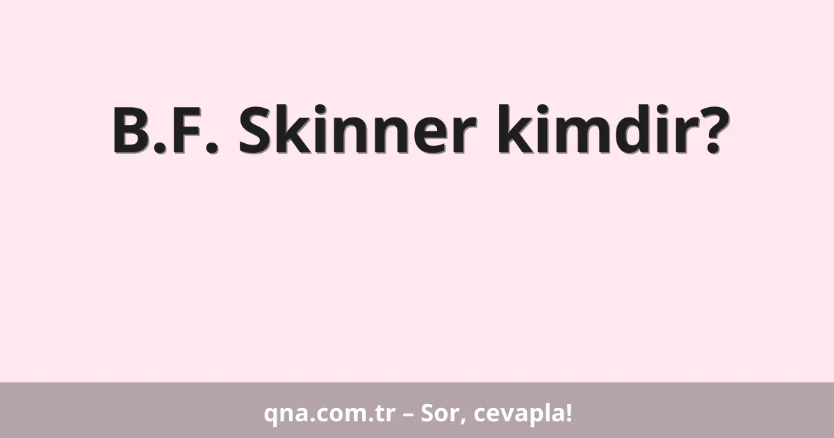 B.F. Skinner kimdir?