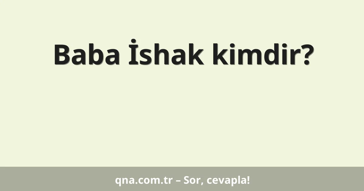 Baba İshak kimdir?