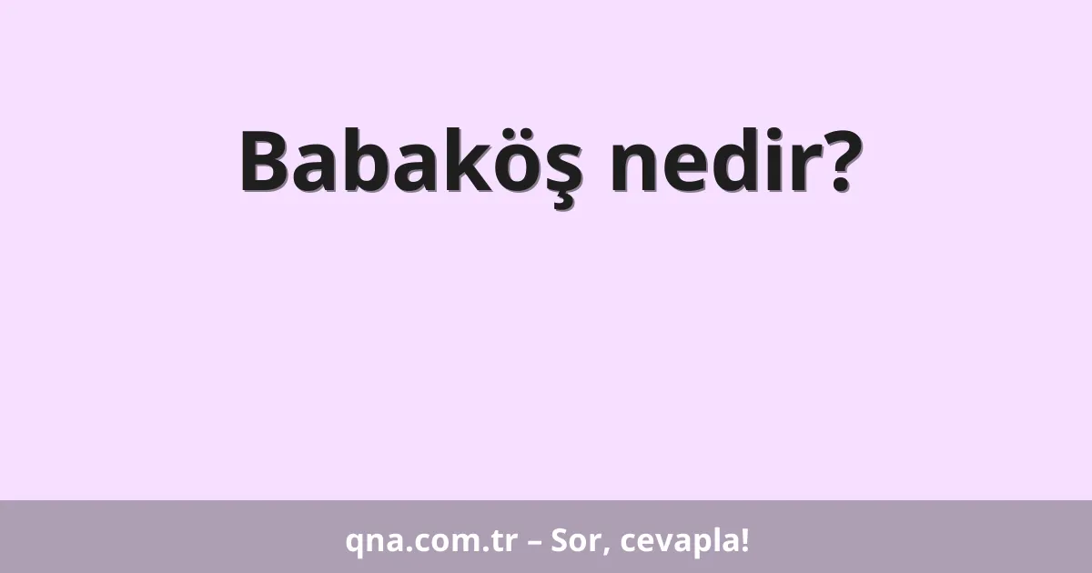 Babaköş nedir?