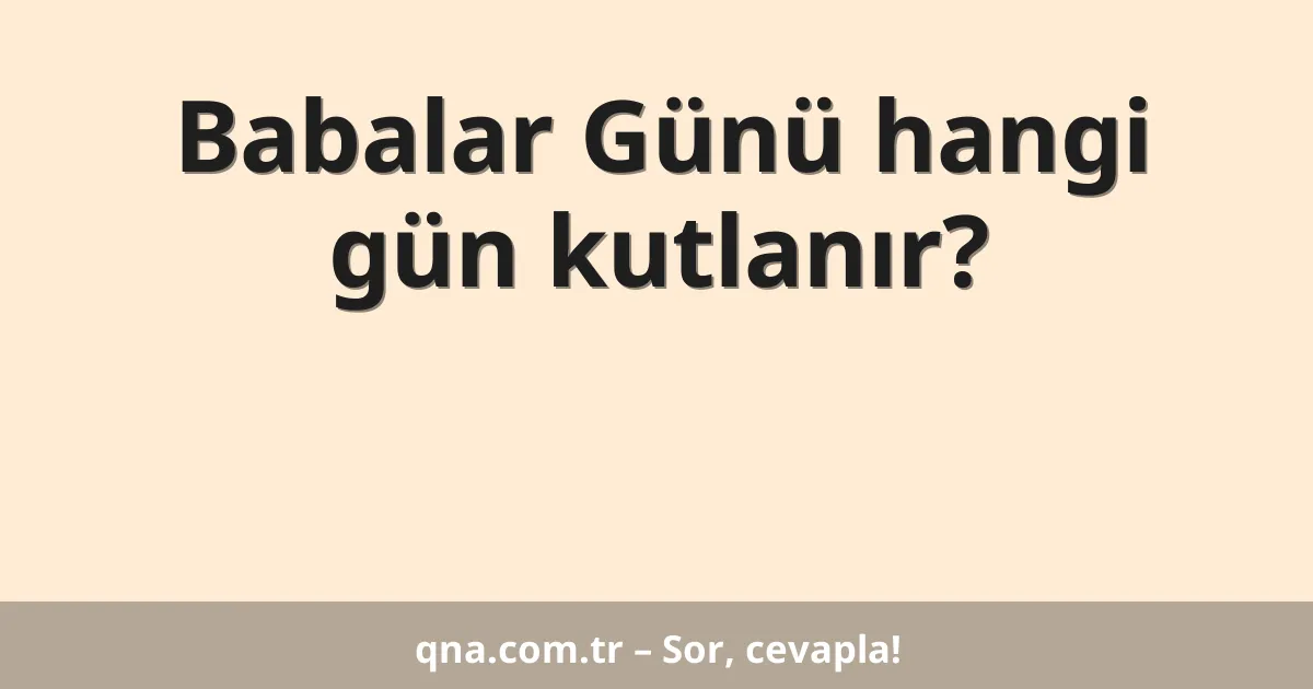 Babalar Günü hangi gün kutlanır?