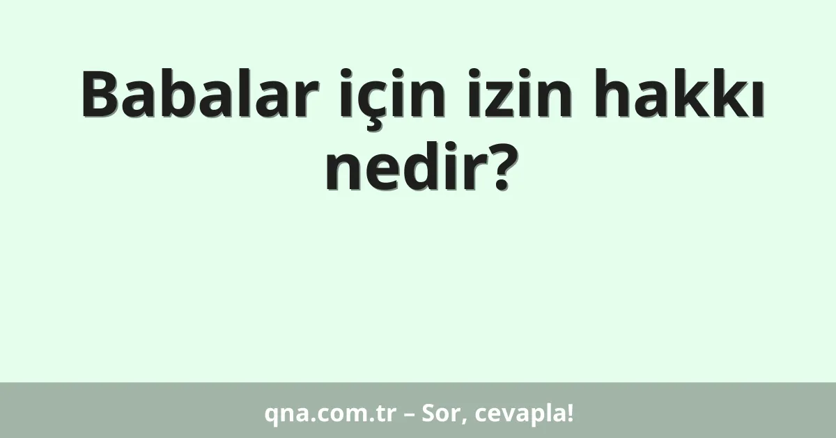 Babalar için izin hakkı nedir?