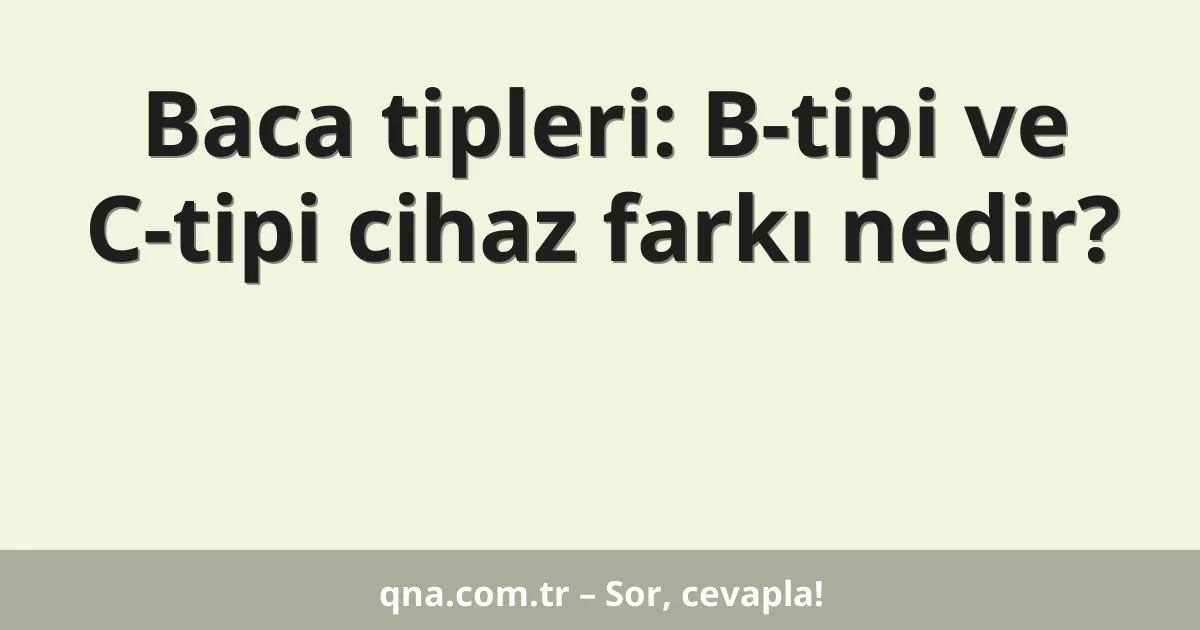 Baca tipleri: B-tipi ve C-tipi cihaz farkı nedir?