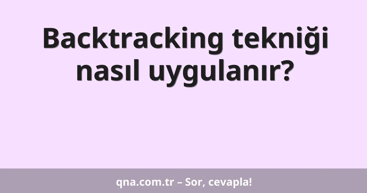 Backtracking tekniği nasıl uygulanır?