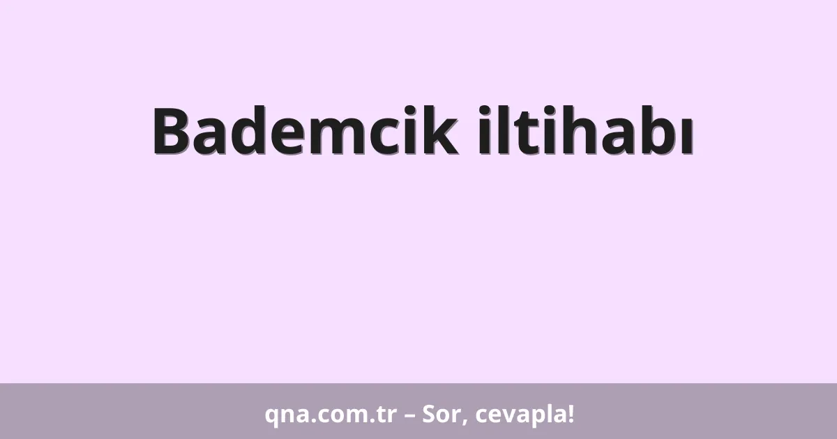 Bademcik iltihabı
