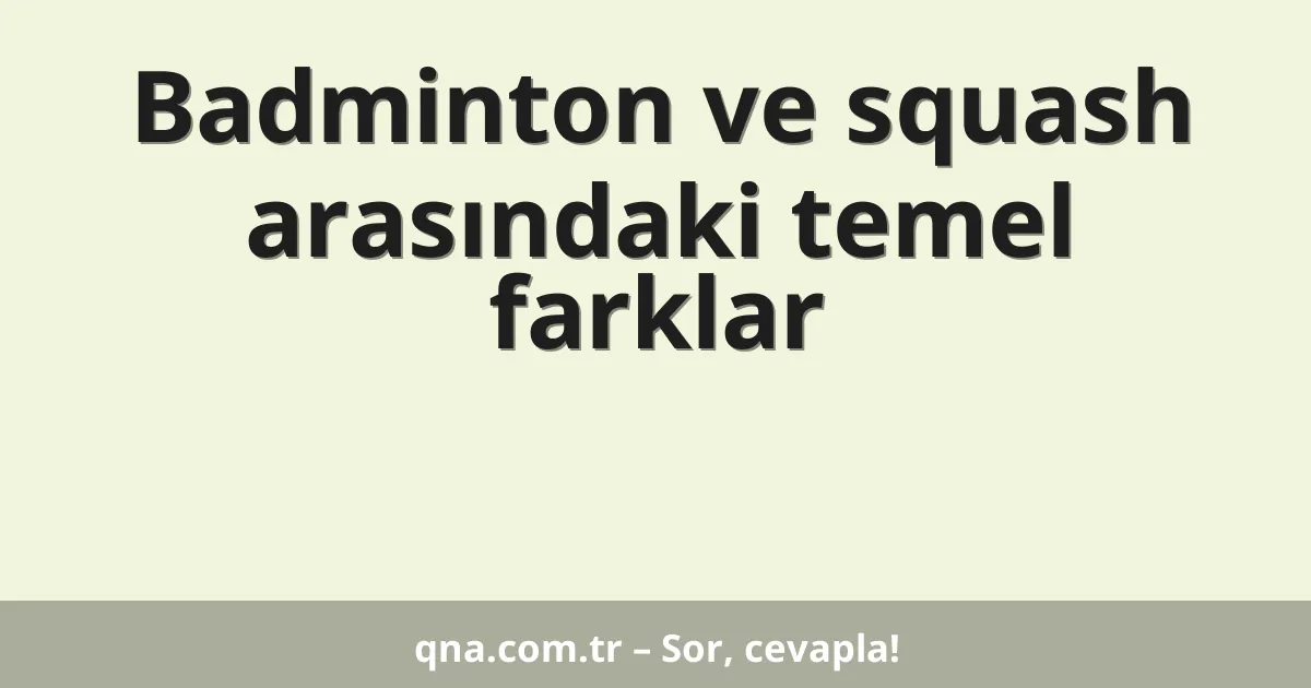 Badminton ve squash arasındaki temel farklar