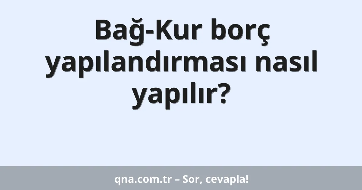 Bağ-Kur borç yapılandırması nasıl yapılır?