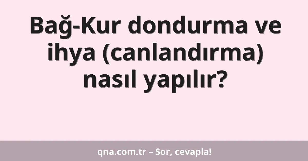 Bağ-Kur dondurma ve ihya (canlandırma) nasıl yapılır?