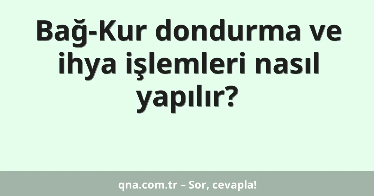 Bağ-Kur dondurma ve ihya işlemleri nasıl yapılır?
