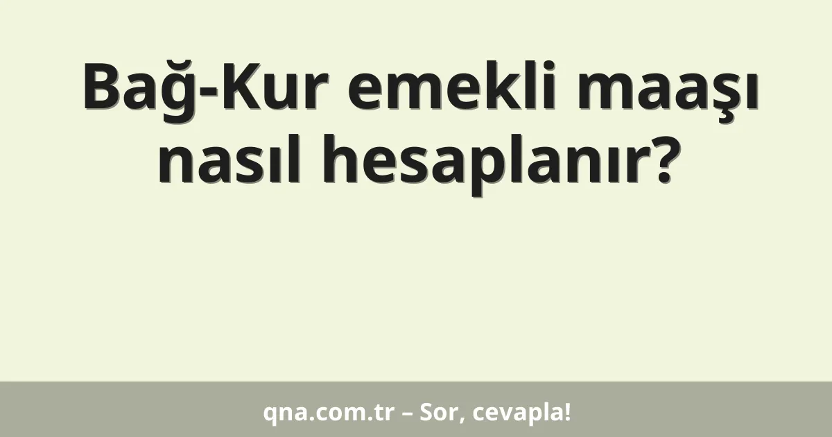 Bağ-Kur emekli maaşı nasıl hesaplanır?