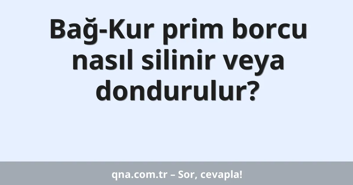 Bağ-Kur prim borcu nasıl silinir veya dondurulur?