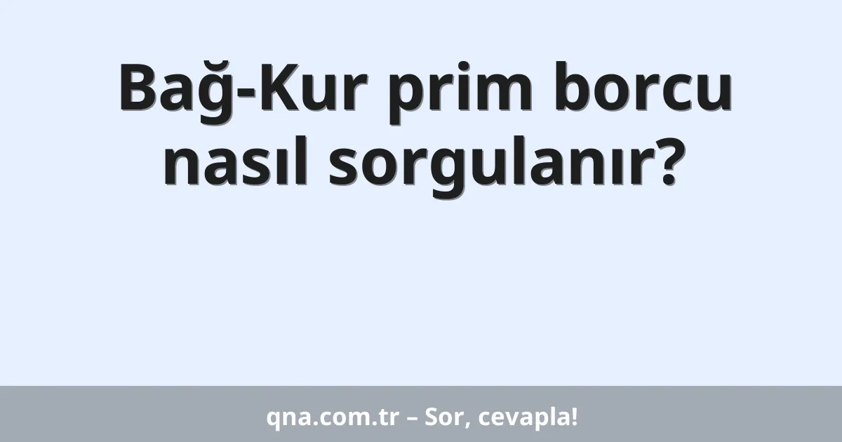 Bağ-Kur prim borcu nasıl sorgulanır?