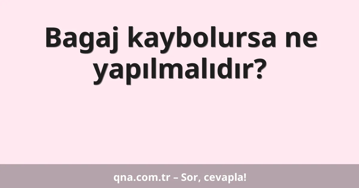 Bagaj kaybolursa ne yapılmalıdır?