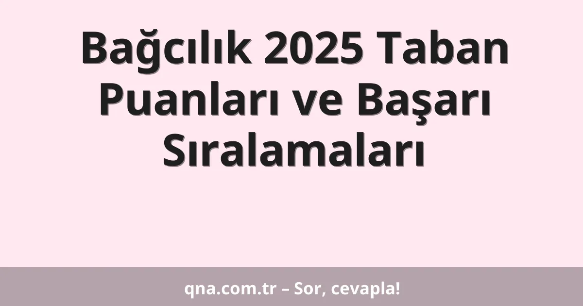 Bağcılık 2025 Taban Puanları ve Başarı Sıralamaları