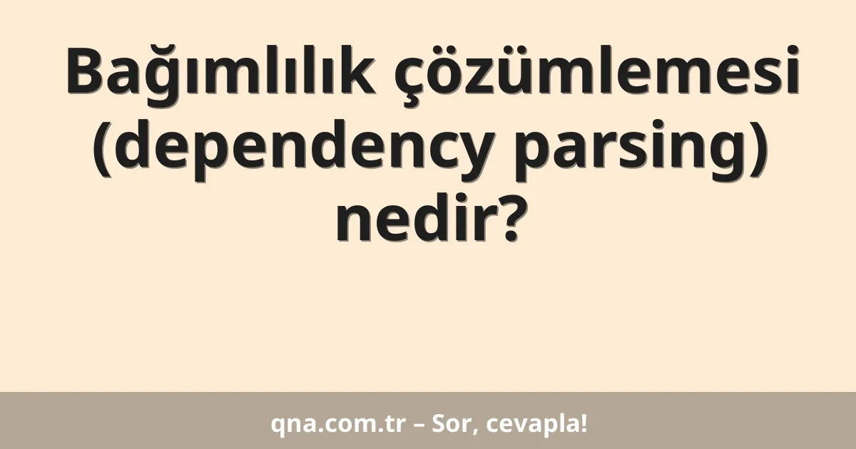Bağımlılık çözümlemesi (dependency parsing) nedir?