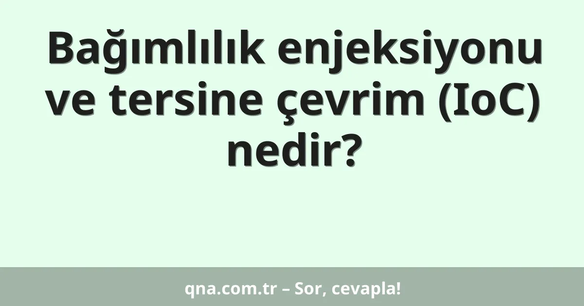 Bağımlılık enjeksiyonu ve tersine çevrim (IoC) nedir?