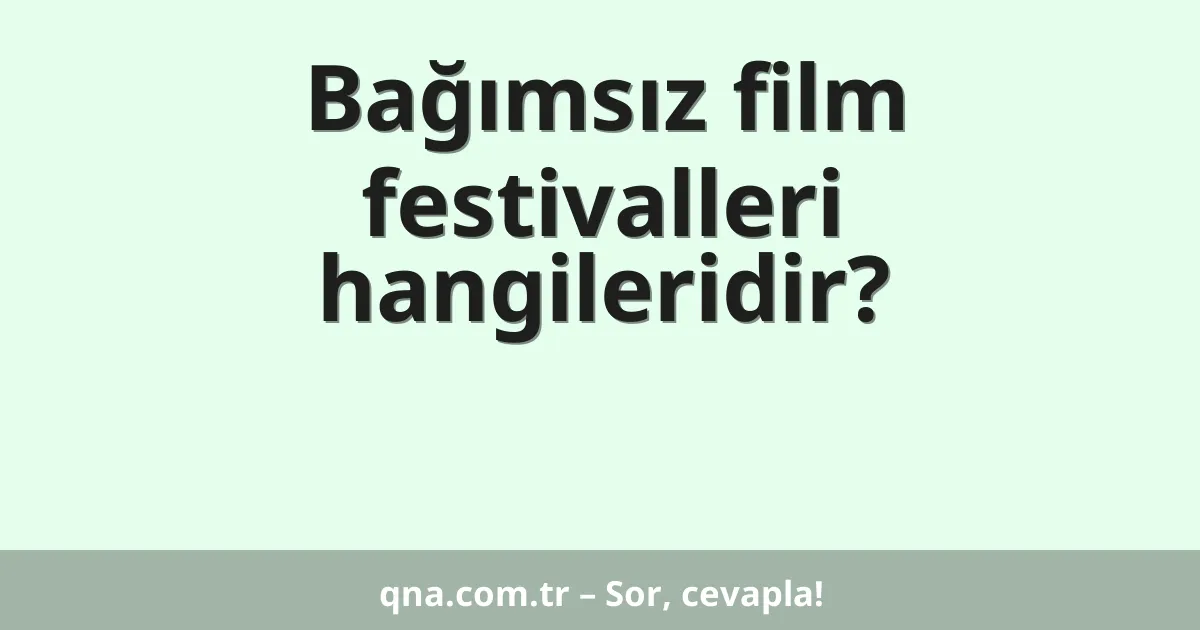 Bağımsız film festivalleri hangileridir?