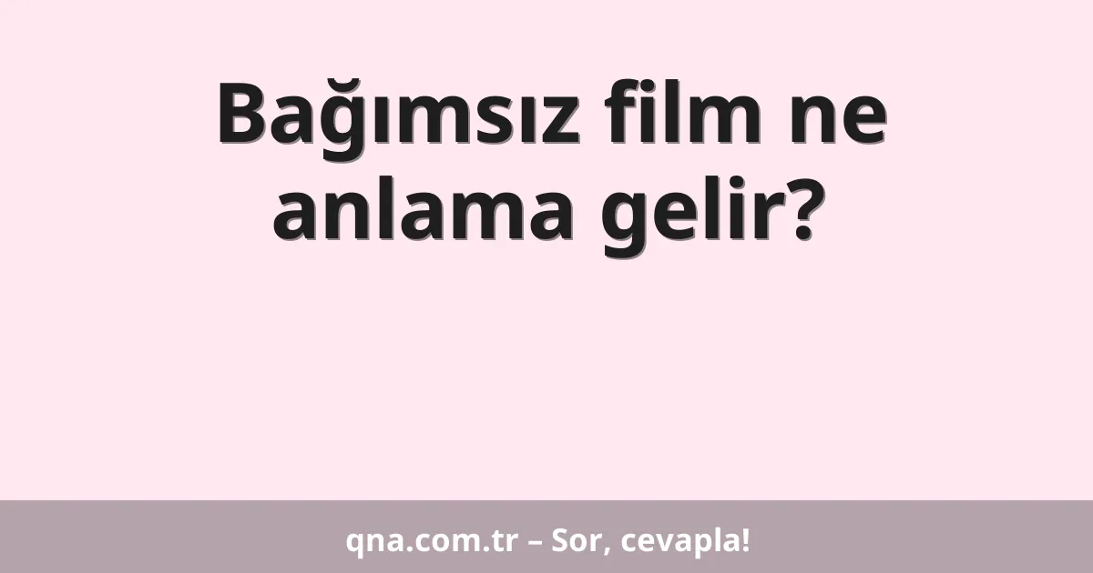 Bağımsız film ne anlama gelir?