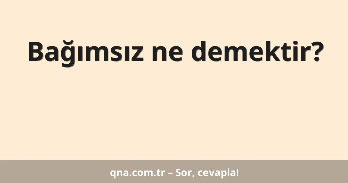 Bağımsız ne demektir?