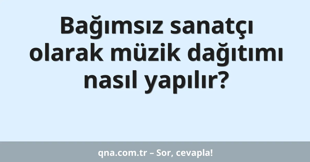 Bağımsız sanatçı olarak müzik dağıtımı nasıl yapılır?