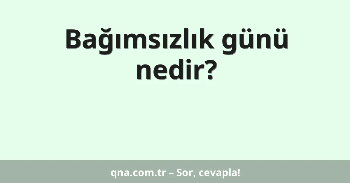 Bağımsızlık günü nedir?