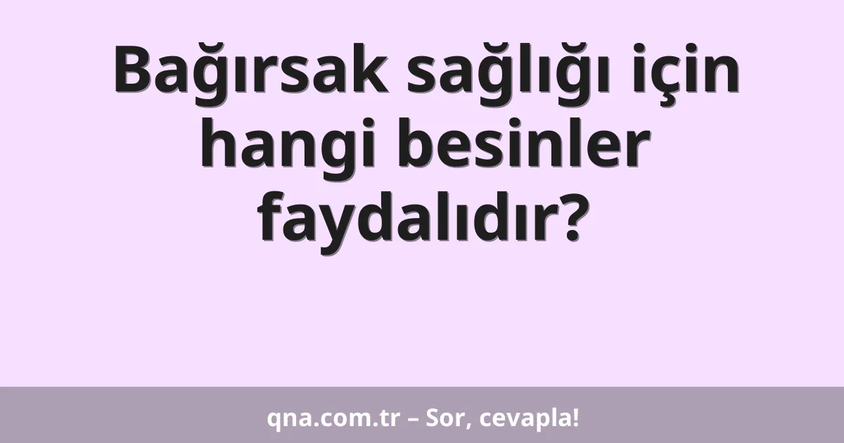 Bağırsak sağlığı için hangi besinler faydalıdır?