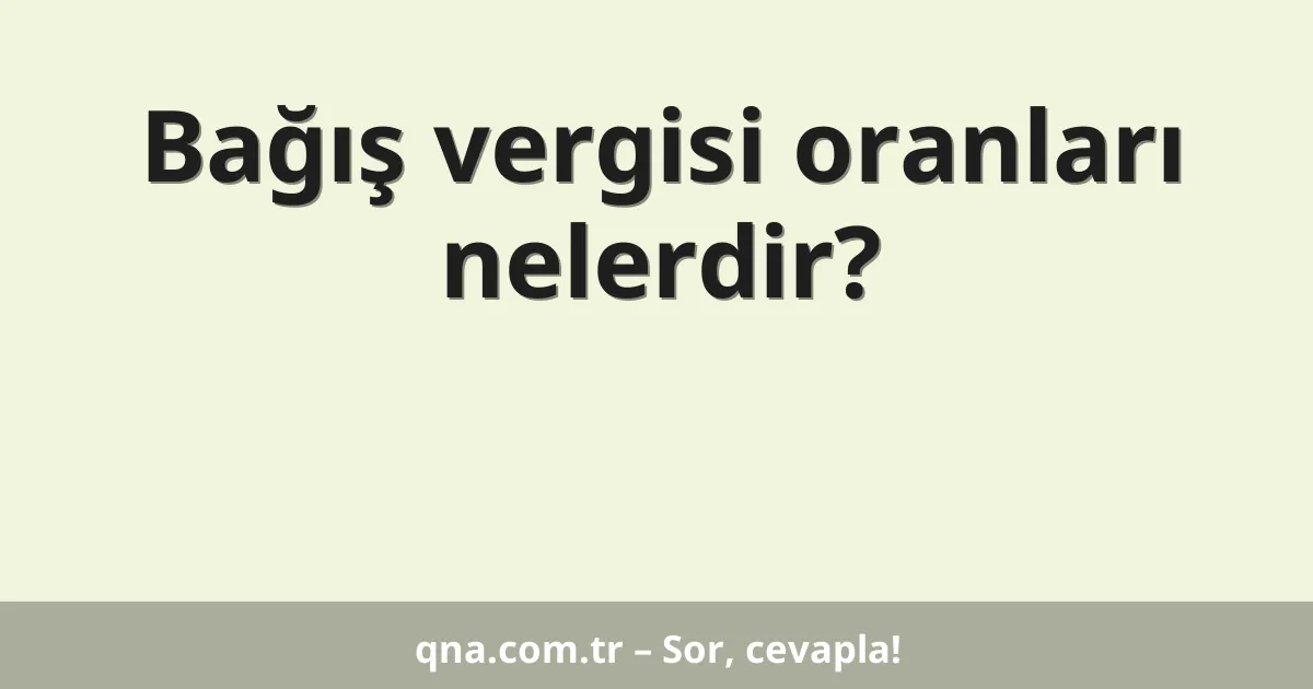 Bağış vergisi oranları nelerdir?