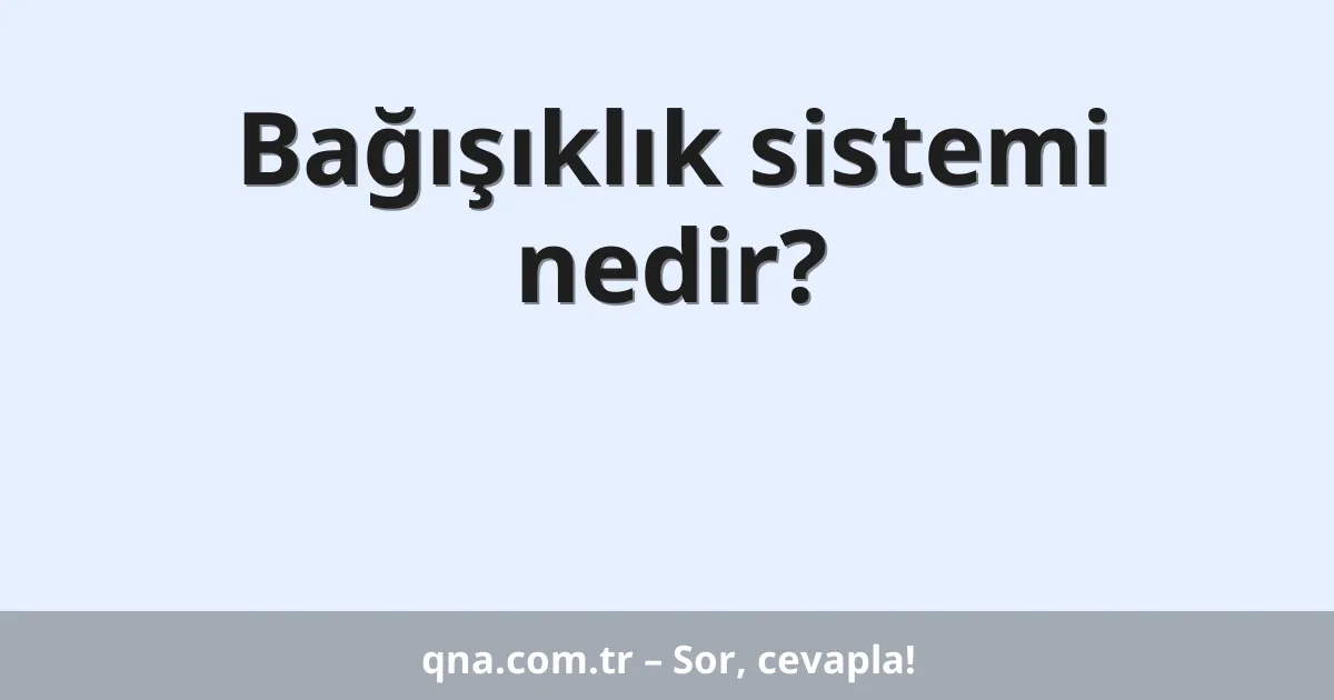 Bağışıklık sistemi nedir?