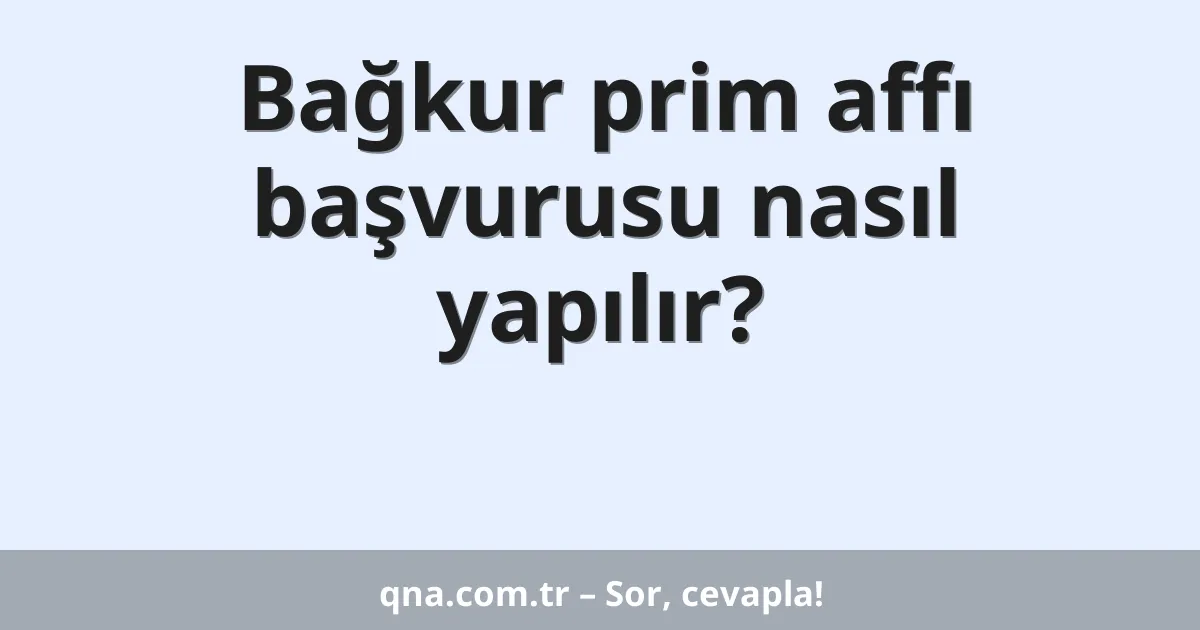 Bağkur prim affı başvurusu nasıl yapılır?