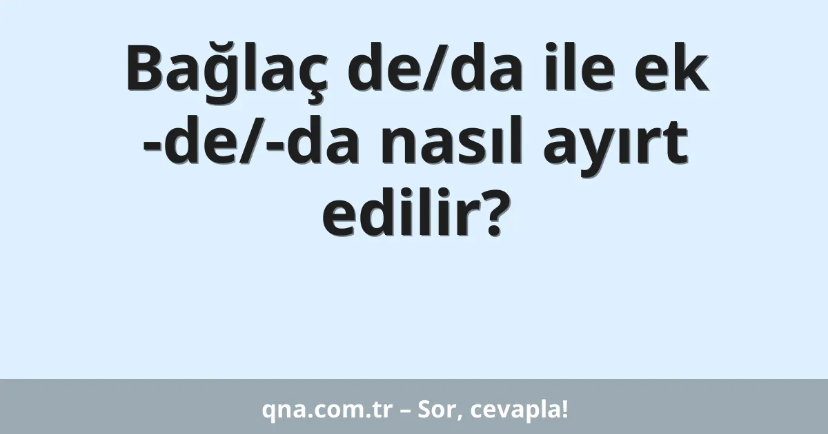 Bağlaç de/da ile ek -de/-da nasıl ayırt edilir?