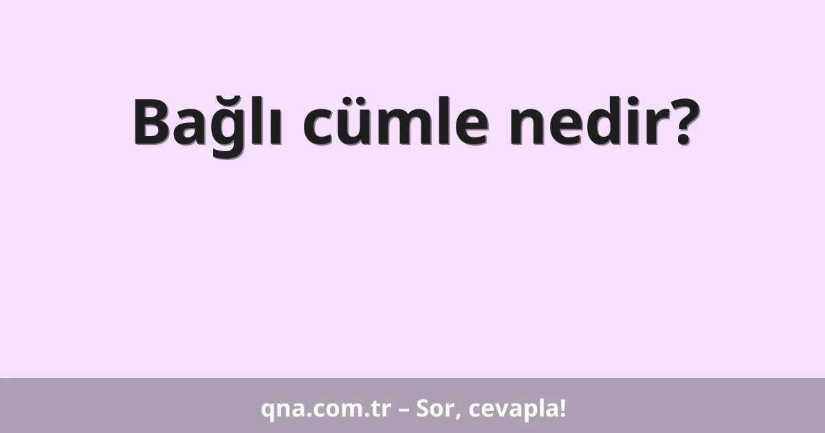 Bağlı cümle nedir?