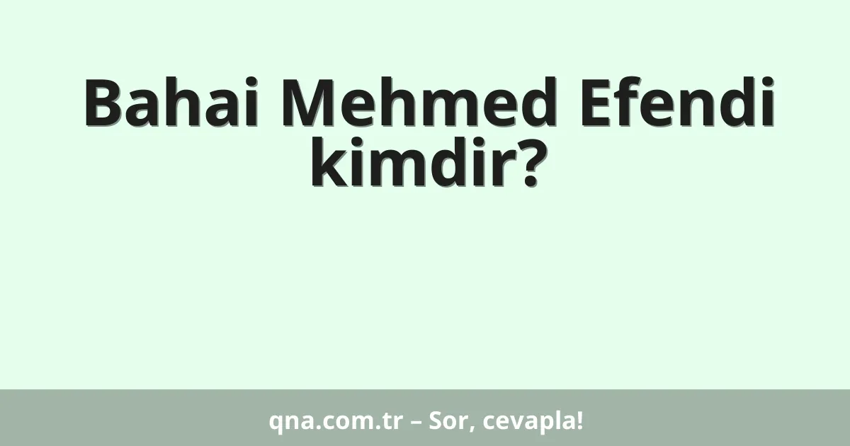 Bahai Mehmed Efendi kimdir?