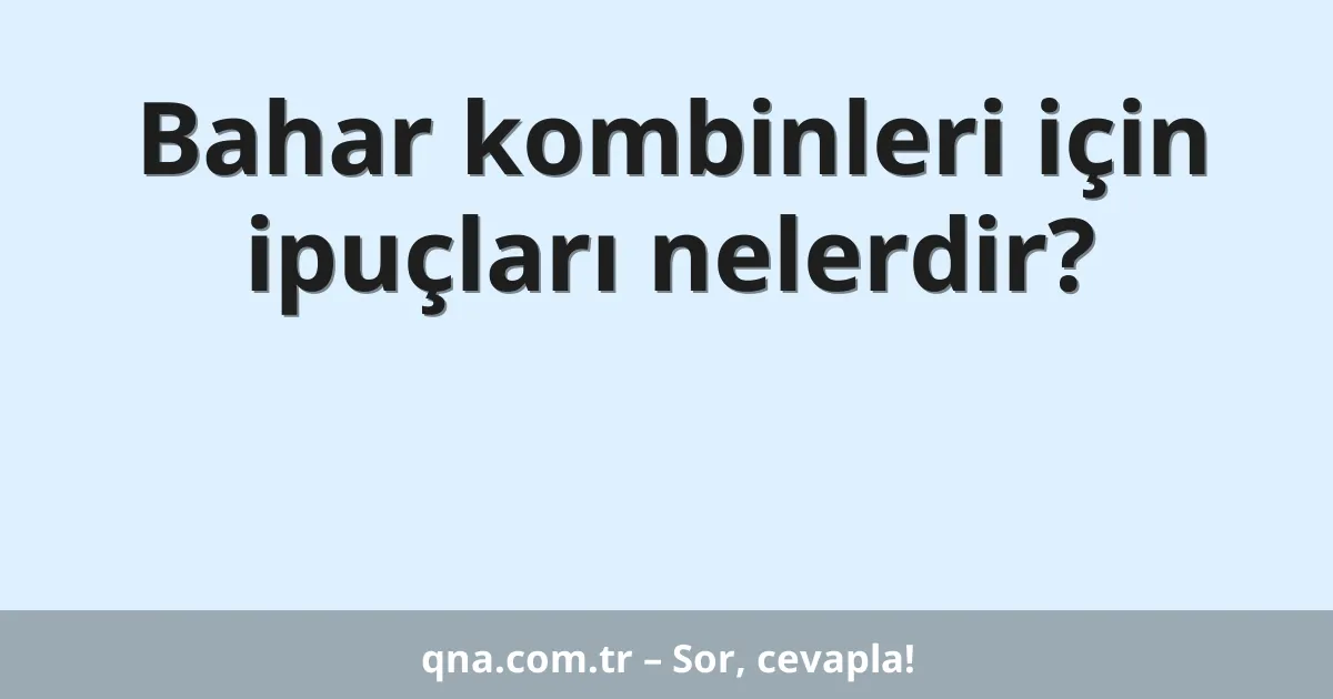 Bahar kombinleri için ipuçları nelerdir?