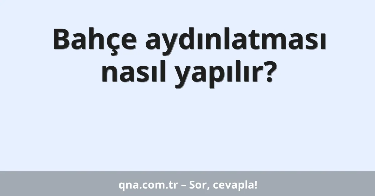 Bahçe aydınlatması nasıl yapılır?