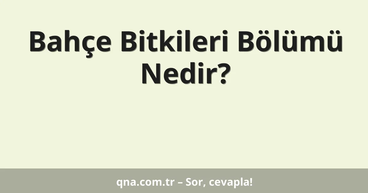 Bahçe Bitkileri Bölümü Nedir?