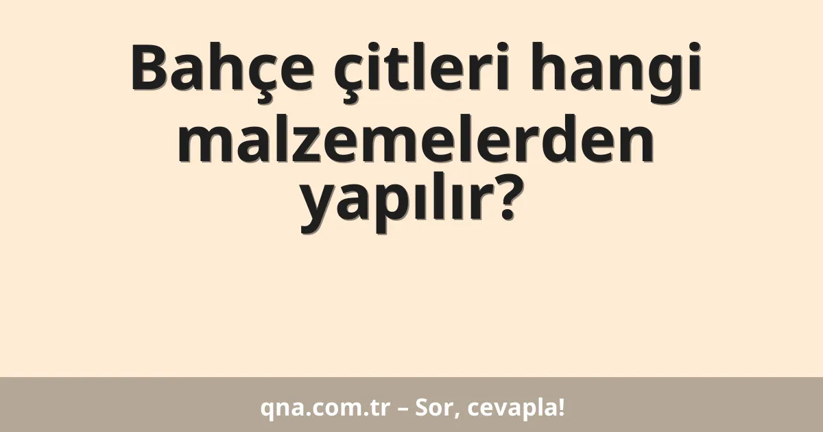 Bahçe çitleri hangi malzemelerden yapılır?
