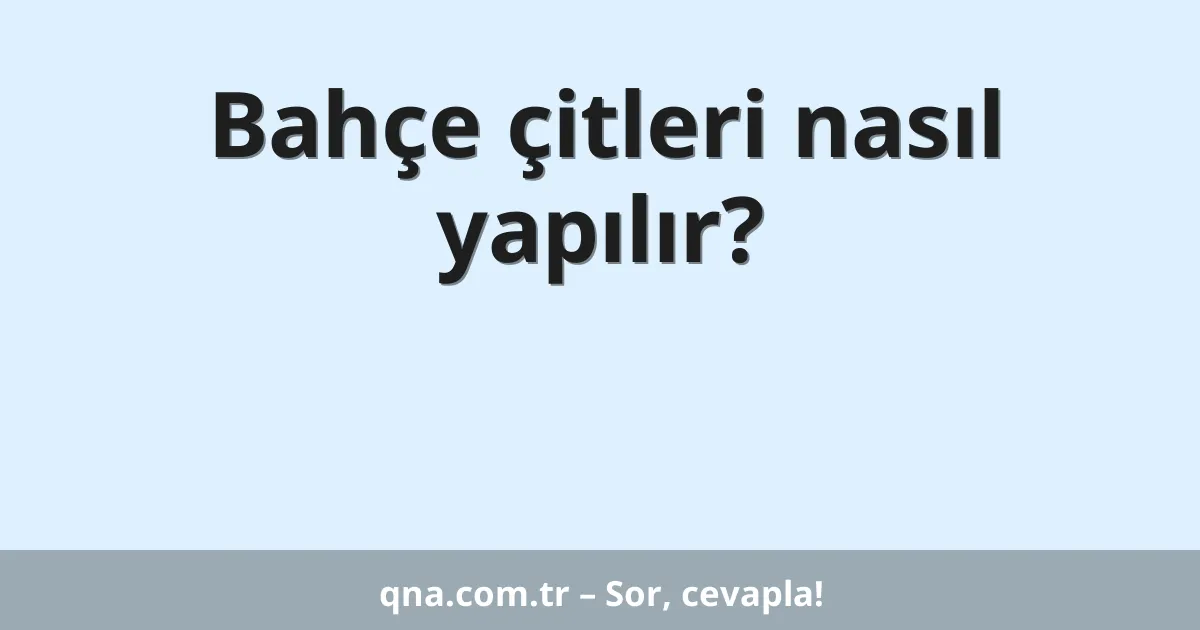Bahçe çitleri nasıl yapılır?