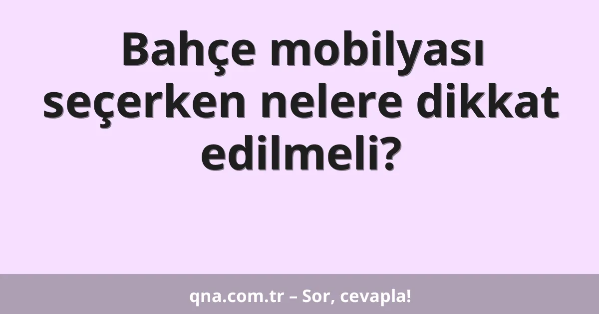 Bahçe mobilyası seçerken nelere dikkat edilmeli?