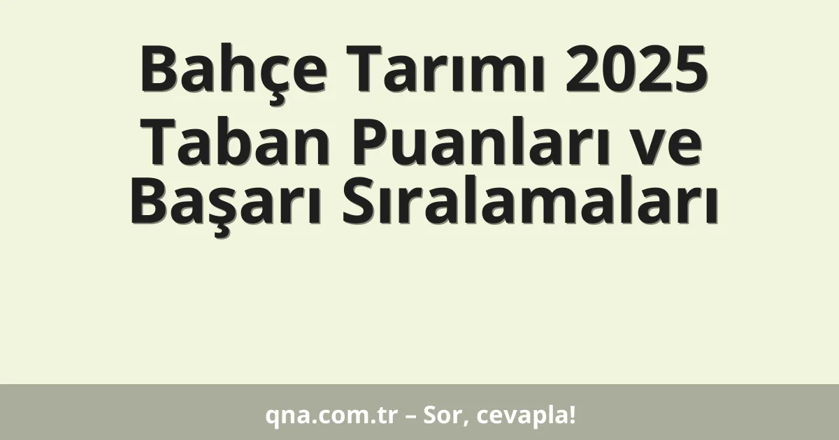 Bahçe Tarımı 2025 Taban Puanları ve Başarı Sıralamaları
