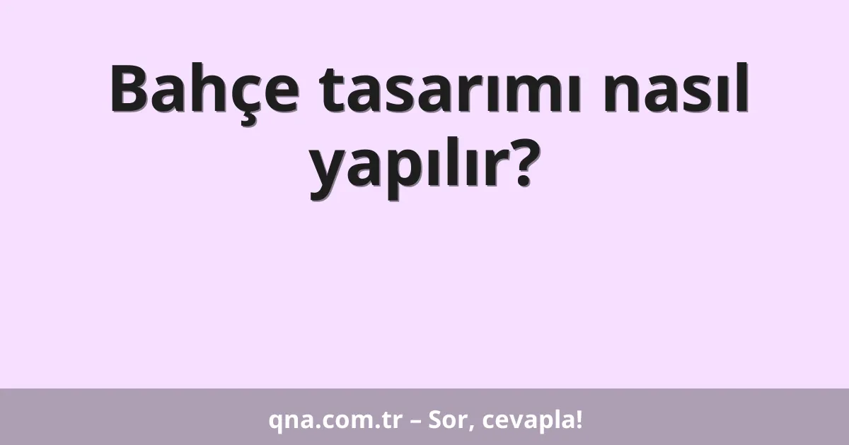 Bahçe tasarımı nasıl yapılır?