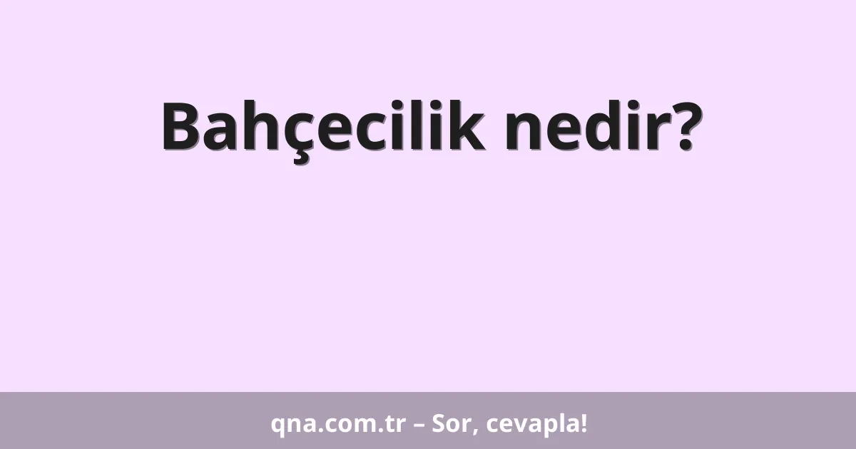 Bahçecilik nedir?