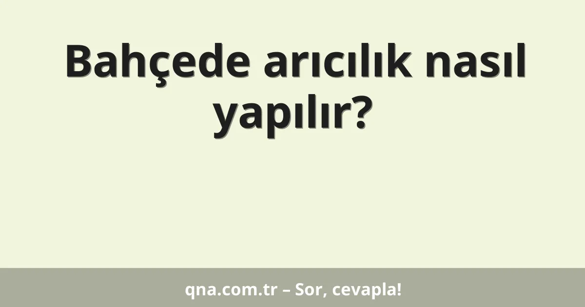 Bahçede arıcılık nasıl yapılır?