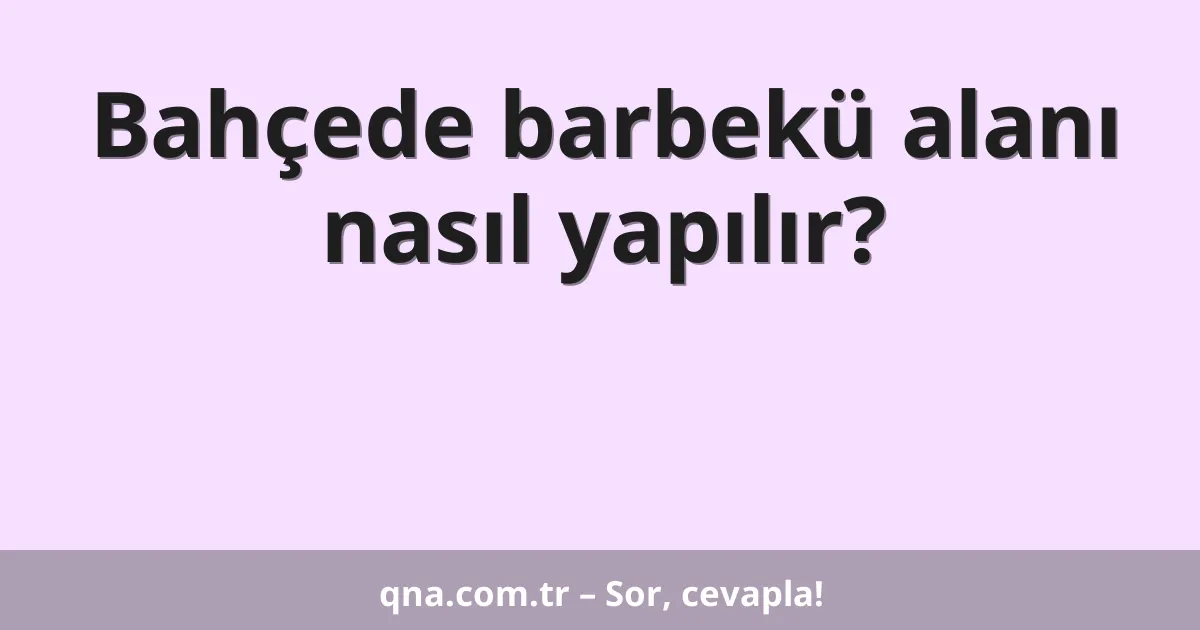 Bahçede barbekü alanı nasıl yapılır?