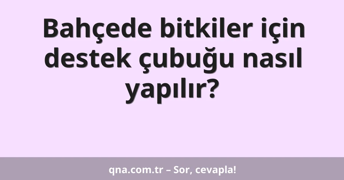 Bahçede bitkiler için destek çubuğu nasıl yapılır?