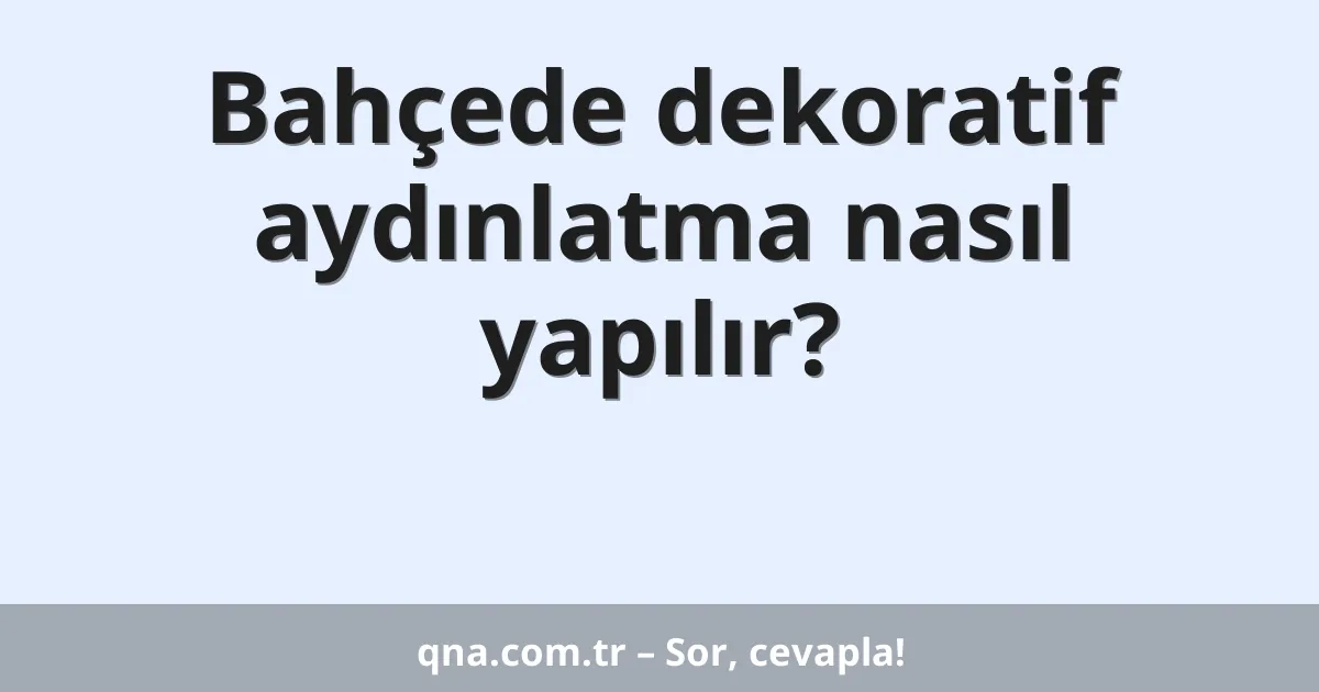 Bahçede dekoratif aydınlatma nasıl yapılır?