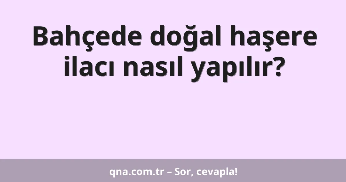 Bahçede doğal haşere ilacı nasıl yapılır?
