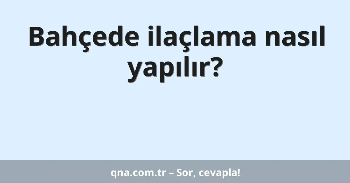 Bahçede ilaçlama nasıl yapılır?
