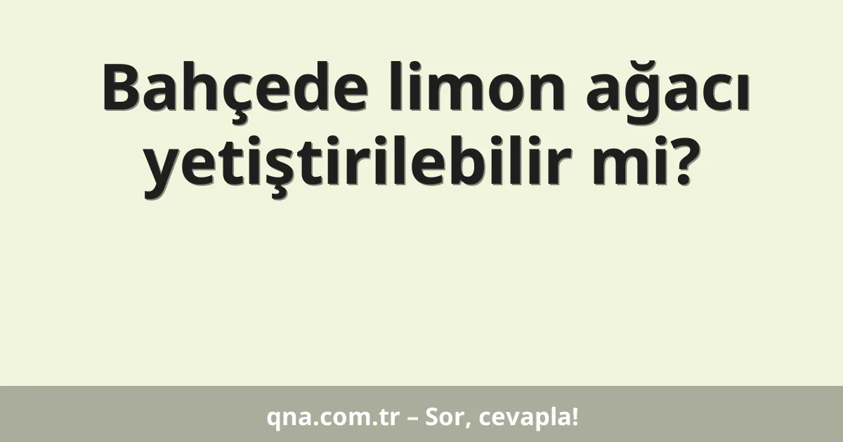 Bahçede limon ağacı yetiştirilebilir mi?